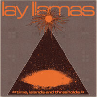lay llamas - time, islands and thresholds
